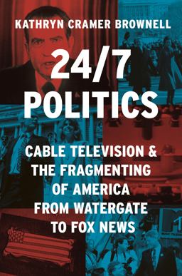 24/7 Politics Cable Television and the Fragmenting of America from Watergate to Fox News  9780691246666 Front Cover