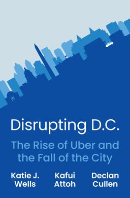 Disrupting D. C. The Rise of Uber and the Fall of the City  9780691249759 Front Cover