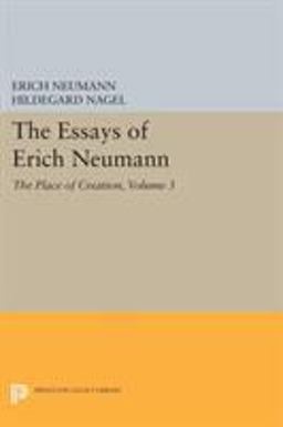 Essays of Erich Neumann, Volume 3 The Place of Creation  9780691603872 Front Cover