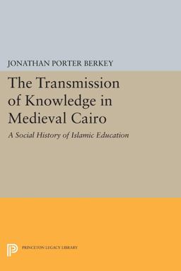 Transmission of Knowledge in Medieval Cairo A Social History of Islamic Education  9780691606835 Front Cover