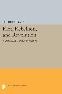 Riot, Rebellion, and Revolution Rural Social Conflict in Mexico  9780691607993 Front Cover