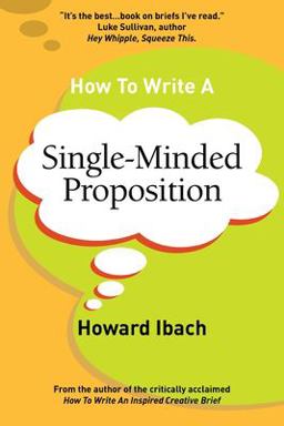 How to Write a Single-Minded Proposition Five Insights on Advertising's Most Difficult Sentence. Plus Two New Approaches  9780692120002 Front Cover