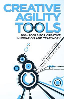 Creative Agility Tools 100+ Tools for Creative Innovation and Teamwork  9780692136546 Front Cover