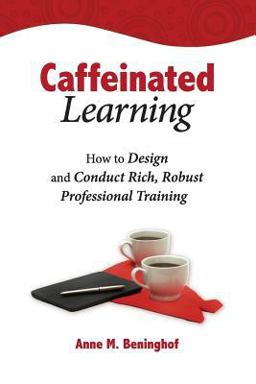 Caffeinated Learning How to Design and Conduct Rich, Robust Professional Training  9780692225356 Front Cover