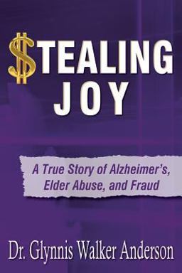 Stealing Joy A True Story of Alzheimer's, Elder Abuse, and Fraud  9780692252307 Front Cover