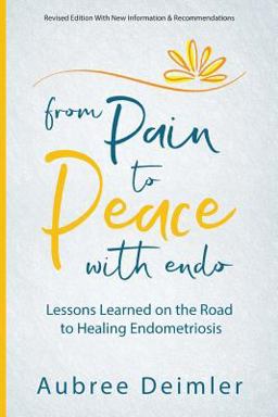 From Pain to Peace with Endo Lessons Learned on the Road to Healing Endometriosis  9780692297827 Front Cover