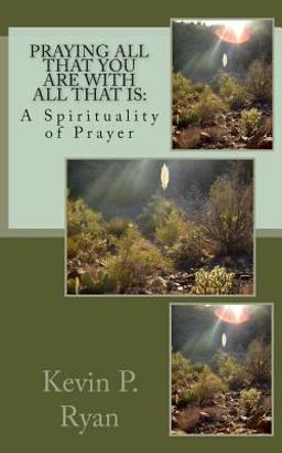 Praying All That You Are with All That Is: a Spirituality of Prayer