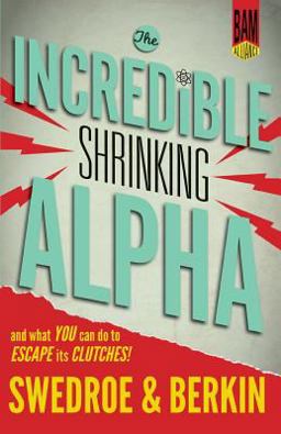 Incredible Shrinking Alpha And What You Can Do to Escape Its Clutches 1st 2015 9780692336519 Front Cover