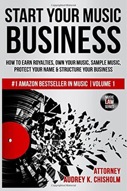Start Your Music Business How to Earn Royalties, Own Your Music, Sample Music, Protect Your Name and Structure Your Music Business  9780692353615 Front Cover