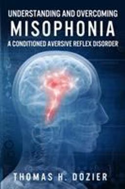 Understanding and Overcoming Misophonia A Conditioned Aversive Reflex Disorder  9780692494820 Front Cover