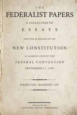 Federalist Papers A Collection of Essays Written in Favour of the New Constitution  9780692528310 Front Cover