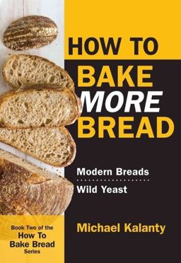 How to Bake MORE Bread Modern Breads, Wild Yeast  9780692546024 Front Cover