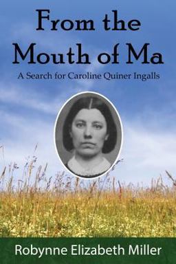 From the Mouth of Ma A Search for Caroline Quiner Ingalls  9780692580653 Front Cover