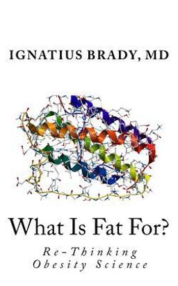 What Is Fat For? Re-Thinking Obesity Science  9780692590065 Front Cover