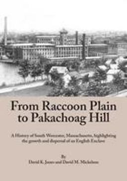 From Raccoon Plain to Pakachoag Hill A History of South Worcester, Massachusetts Highlighting the Growth and Dispersal of an English Enclave  9780692649350 Front Cover