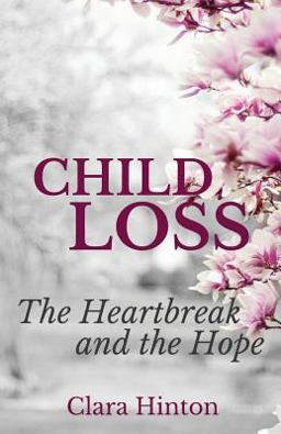Child Loss: the Heartbreak and the Hope 1st 2016 9780692667484 Front Cover