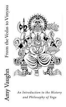 From the Vedas to Vinyasa An Introduction to the History and Philosophy of Yoga  9780692683392 Front Cover