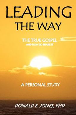 Leading the Way the True Gospel and How to Share It a Personal Study Leading the Way the True Gospel and How to Share It a Personal Study