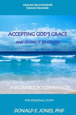 Healing Relationships Through Forgiveness Accepting God's Grace and Giving It to Others a Workbook Companion for Personal Study Healing Relationships Through Forgiveness Accepting God's Grace and Giving It to Others a Workbook Companion for Personal Study