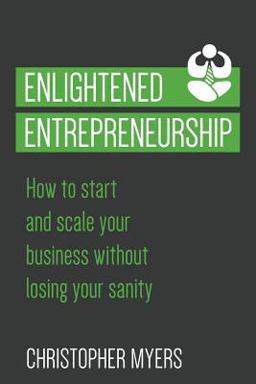 Enlightened Entrepreneurship How to Start and Scale Your Business Without Losing Your Sanity  9780692750018 Front Cover
