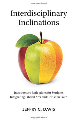 Interdisciplinary Inclinations Introductory Reflections for Students Integrating Liberal Arts and Christian Faith  9780692803189 Front Cover