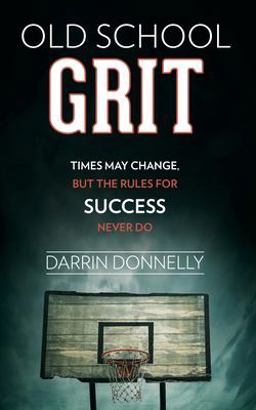 Old School Grit Times May Change, but the Rules for Success Never Do  9780692816424 Front Cover