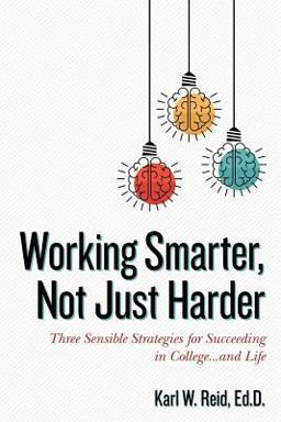Working Smarter, Not Just Harder Three Sensible Strategies for Succeeding in College... and Life  9780692834909 Front Cover