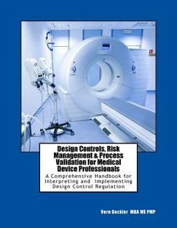 Design Controls, Risk Management and Process Validation for Medical Device Professionals A Comprehensive Handbook for Interpreting and Implementing Design Control Regulation  9780692835418 Front Cover