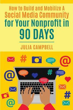 How to Build and Mobilize a Social Media Community for Your Nonprofit in 90 Days  9780692867129 Front Cover