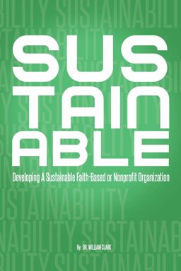 Sustainable: Developing a Sustainable Faith-Based or Nonprofit Organization