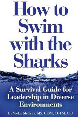 How to Swim with the Sharks A Survival Guide for Leadership in Diverse Environments  9780692942260 Front Cover