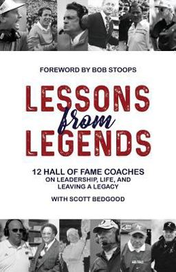 Lessons from Legends 12 Hall of Fame Coaches on Leadership, Life, and Leaving a Legacy  9780692947678 Front Cover