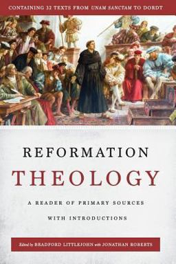 Reformation Theology A Reader of Primary Sources with Introductions  9780692970607 Front Cover