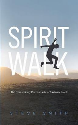Spirit Walk The Extraordinary Power of Acts for Ordinary People  9780692999530 Front Cover