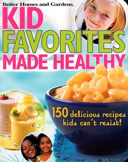 Kid Favorites Made Healthy 150 Delicious Recipes Kids Can't Resist!  9780696217500 Front Cover