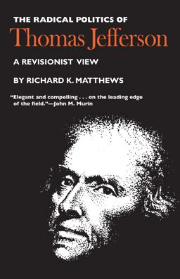 Radical Politics of Thomas Jefferson A Revisionist View  9780700602933 Front Cover