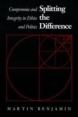 Splitting the Difference Compromise and Integrity in Ethics and Politics  9780700604555 Front Cover