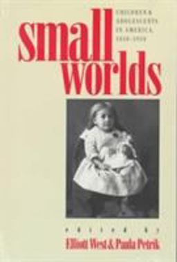 Small Worlds Children and Adolescents in America, 1850-1950  9780700605118 Front Cover