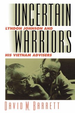 Uncertain Warriors Lyndon Johnson and His Vietnam Advisors  9780700606313 Front Cover