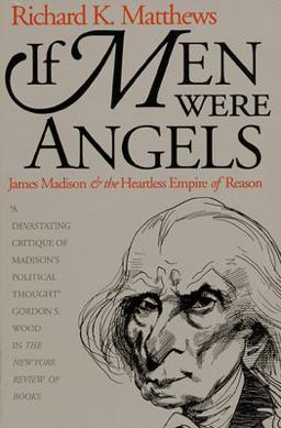 If Men Were Angels James Madison and the Heartless Empire of Reason  9780700608072 Front Cover