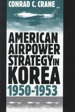 American Airpower Strategy in Korea, 1950-1953 American Airpower Strategy in Korea, 1950-1953