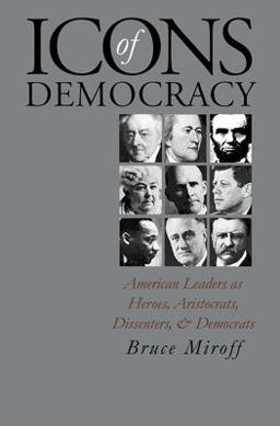 Icons of Democracy American Leaders As Heroes, Aristocrats, Dissenters, &amp; Democrats  9780700610181 Front Cover