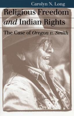 Religious Freedom and Indian Rights The Case of Oregon vs. Smith  9780700610648 Front Cover
