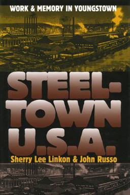 Steel-town U. S. A. Work &amp; Memory in Youngstown  9780700612925 Front Cover