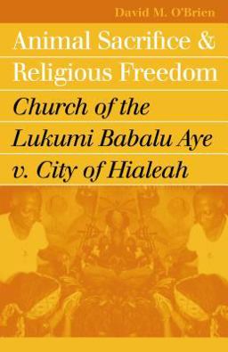 Animal Sacrifice &amp; Religious Freedom Church of the Lukumi Babalu Aye V. City of Hialeah  9780700613038 Front Cover
