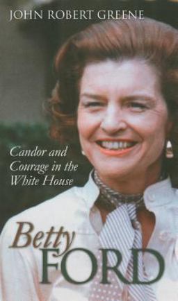 Betty Ford Candor and Courage in the White House  9780700613540 Front Cover
