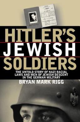 Hitler's Jewish Soldiers The Untold Story of Nazi Racial Laws and Men of Jewish Descent in the German Military  9780700613588 Front Cover
