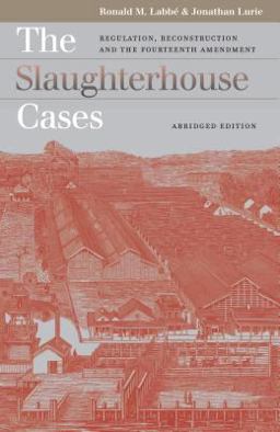 Slaughterhouse Cases Regulation, Reconstruction, and the Fourteenth Amendment?Abridged Edition 2nd 9780700614097 Front Cover