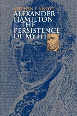 Alexander Hamilton and the Persistence of Myth  9780700614196 Front Cover