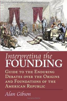 Interpreting the Founding Guide to the Enduring Debates over the Origins and Foundations of the American Republic  9780700614547 Front Cover